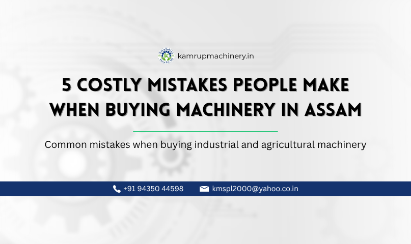 Common mistakes when buying industrial and agricultural machinery in Guwahati Assam